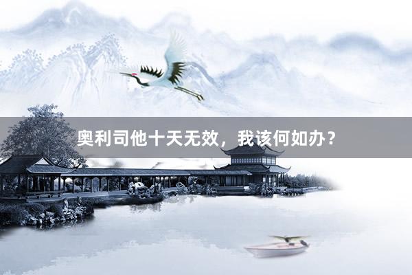 奥利司他十天无效，我该何如办？
